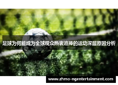 足球为何能成为全球观众热衷追捧的运动深层原因分析
